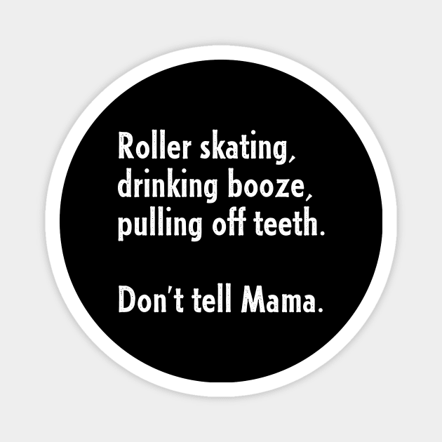 Roller Skating, Drinking Booze, Pulling off Teeth... Don't Tell Mama! Magnet by nathalieaynie